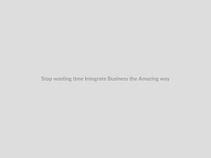 Stop wasting time Integrate Business the Amazing way