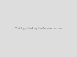 Training vs Writing the Genuine Lessons